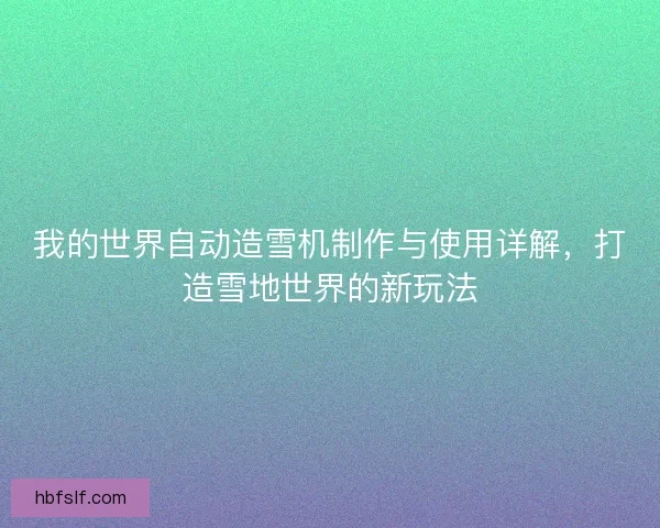 我的世界自动造雪机制作与使用详解，打造雪地世界的新玩法