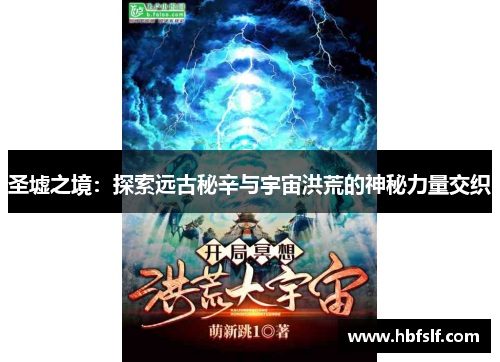 圣墟之境：探索远古秘辛与宇宙洪荒的神秘力量交织