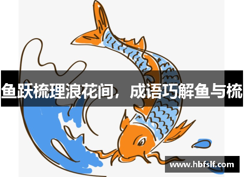 鱼跃梳理浪花间，成语巧解鱼与梳